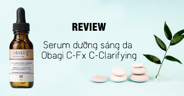 Review serum Obagi C-Fx C-Clarifying: Dưỡng trắng da, tăng sinh collagen, giảm thâm nám và nếp nhăn